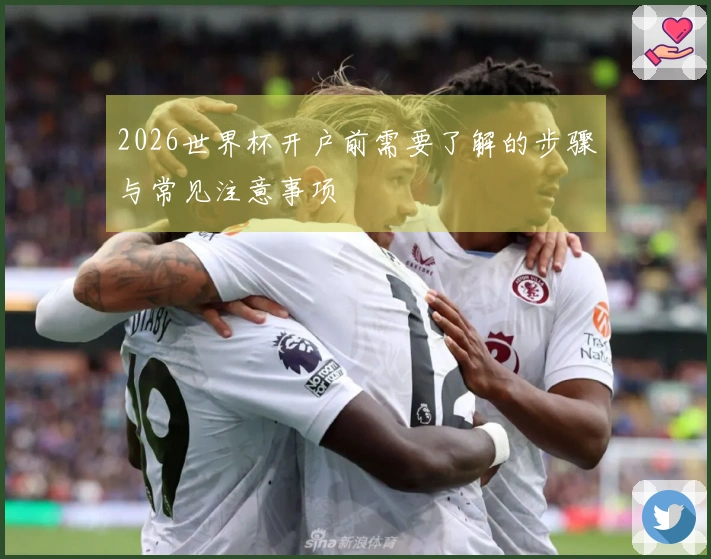 2026世界杯开户前需要了解的步骤与常见注意事项