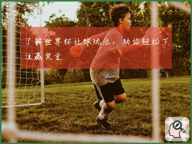 了解世界杯让球玩法，助你轻松下注赢奖金